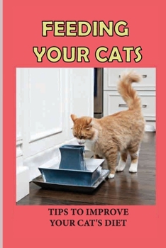 Paperback Feeding Your Cats: Tips To Improve Your Cat's Diet: The Very Best Diet For Cats Book