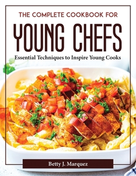 Paperback The Complete Cookbook for Young Chefs: Essential Techniques to Inspire Young Cooks Book