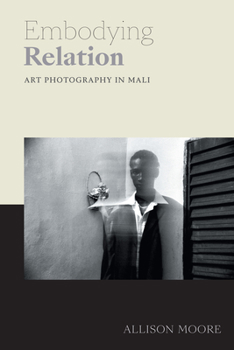 Embodying Relation: Art Photography in Mali - Book  of the Art History Publication Initiative