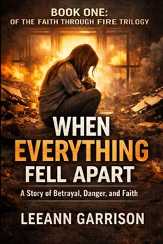 WHEN EVERYTHING FELL APART: THE FAITH THROUGH FIRE TRILOGY BOOK ONE
