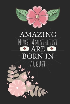 Paperback Amazing Nurse Anesthetist are Born in August: Nurse Anesthetist Birthday Gifts, Notebook for Nurse, Nurse Appreciation Gifts, Gifts for Nurses Book