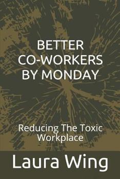 Paperback Better Co-Workers by Monday: Reducing the Toxic Workplace Book