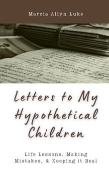 Paperback Letters to My Hypothetical Children: Life Lessons, Making Mistakes, and Keeping it Real Book
