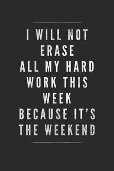 I Will Not Erase All My Hard Work This Week Because It's The Weekend: Inspirational and Motivational Food Diary (6x9 Personalized Gifts for Losing Weight)