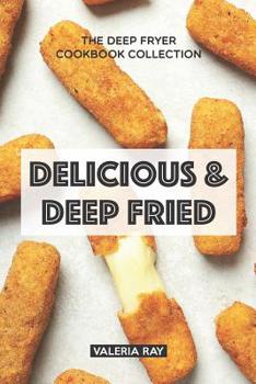 Paperback Delicious & Deep Fried: The Deep Fryer Cookbook Collection Book