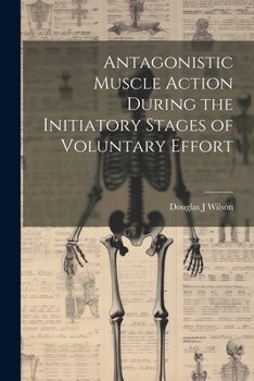 Paperback Antagonistic Muscle Action During the Initiatory Stages of Voluntary Effort Book