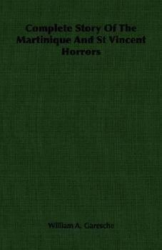 Paperback Complete Story of the Martinique and St Vincent Horrors Book