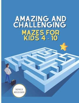 Amazing and challenging mazes for kids 4 – 10: Maze Activity Book | 4-6, 6-8 | Great school zone puzzles workbook for improving Persistence and Problem Solving Skills