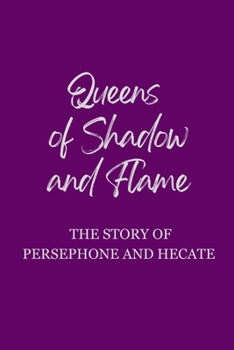 Queens of Shadow and Flame: The Story of Persephone and Hecate