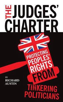 Paperback The Judges' Charter: Protecting Peoples' Rights from Tinkering Politicians Book