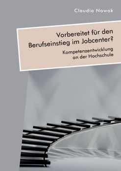 Paperback Vorbereitet für den Berufseinstieg im Jobcenter? Kompetenzentwicklung an der Hochschule [German] Book
