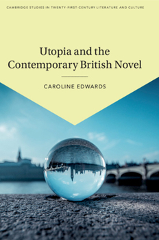 Utopia and the Contemporary British Novel - Book  of the Cambridge Studies in Twenty-First-Century Literature and Culture