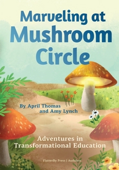 Paperback Marveling at Mushroom Circle: Adventures in Transformational Education Book