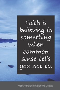 Faith is believing in something when common sense tells you not to.: Motivational, Inspirational and Uplifting Notebook / Journal / Diary - 6 x 9 inches (15,24 x 22,86 cm), 150 pages.