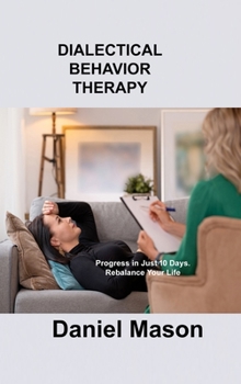 Hardcover Dialectical Behavior Therapy: Progress in Just 10 Days. Rebalance Your Life. Book