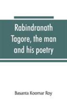 Rabindranath Tagore, the Man and His Poetry