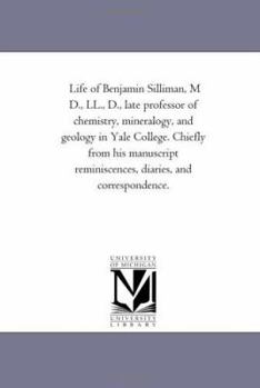 Paperback Life of Benjamin Silliman, M D., Ll., D., Late Professor of Chemistry, Mineralogy, and Geology in Yale College. Chiefly From His Manuscript Reminiscen Book