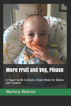 Paperback More Fruit and Veg, Please: A Vegan Guide to Quick, Simple Meals for Babies and Toddlers Book