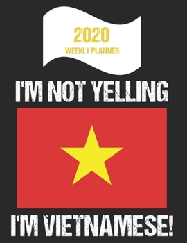 Paperback 2020 Weekly Planner I'm Not Yelling I'm Vietnamese: Funny Vietnam Flag Quote Dated Calendar With To-Do List Book