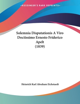 Paperback Solemnia Disputationis A Viro Doctissimo Ernesto Friderico Apelt (1839) [Latin] Book