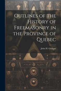 Outlines of the History of Freemasonry in the Province of Quebec