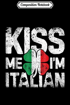 Composition Notebook: Kiss Me I'm Italian Italy St Patricks Day s Gifts Journal/Notebook Blank Lined Ruled 6x9 100 Pages