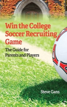 Paperback Win the College Soccer Recruiting Game: The Guide for Parents and Players Book