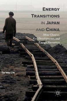 Hardcover Energy Transitions in Japan and China: Mine Closures, Rail Developments, and Energy Narratives Book