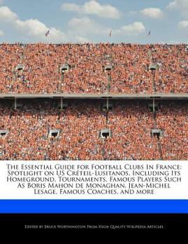 Paperback The Essential Guide for Football Clubs in France: Spotlight on Us Cr?teil-Lusitanos, Including Its Homeground, Tournaments, Famous Players Such as Bor Book