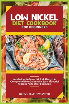 Paperback Low Nickel Diet Cookbook for Beginners: Mastering Systemic Nickel Allergy: A Comprehensive Guide With Easy, Flavourful Recipes Perfect for Beginners Book