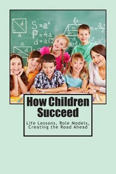 How Children Succeed: Life Lessons, Role Models, Creating the Road Ahead