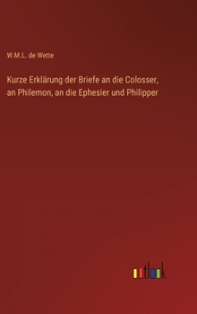 Kurze Erklärung der Briefe an die Colosser, an Philemon, an die Ephesier und Philipper
