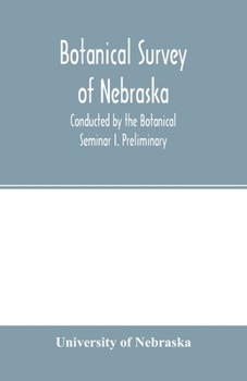 Paperback Botanical survey of Nebraska. Conducted by the Botanical Seminar I. Preliminary: The Plan and Scope of the Survey. Book