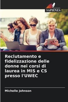 Reclutamento e fidelizzazione delle donne nei corsi di laurea in MIS e CS presso l'UWEC (Italian Edition)