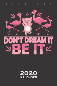 Don´t Dream it BE IT mit Flamingos und Schweinchen Kalender 2020: Jahreskalender für Tierfreunde und alle mit Haustieren (German Edition)