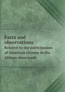 Paperback Facts and observations Relative to the participation of American citizens in the African slave trade Book