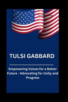 Paperback Tulsi Gabbard: Empowering Voices for a Better Future - Advocating for Unity and Progress Book