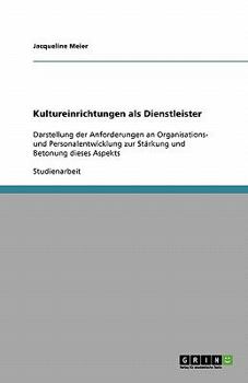 Paperback Kultureinrichtungen als Dienstleister: Darstellung der Anforderungen an Organisations- und Personalentwicklung zur Stärkung und Betonung dieses Aspekt [German] Book