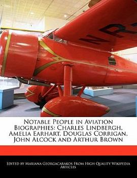 Paperback Notable People in Aviation Biographies: Charles Lindbergh, Amelia Earhart, Douglas Corrigan, John Alcock and Arthur Brown Book