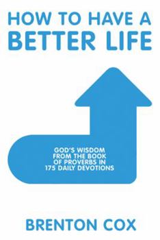 Paperback How to Have a Better Life: God'S Wisdom from the Book of Proverbs in 175 Daily Devotions Book
