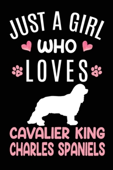 Just A Girl Who Loves Cavalier King Charles Spaniels: Cavalier King Charles Dog Owner  Lover Gift Diary | Blank Date & Blank Lined Notebook Journal | 6x9 Inch 120 Pages White Paper