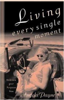 Paperback Living Every Single Moment: Embrace Your Purpose Now Book