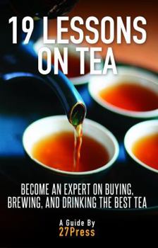 Paperback 19 Lessons On Tea: Become an Expert on Buying, Brewing, and Drinking the Best Tea Book