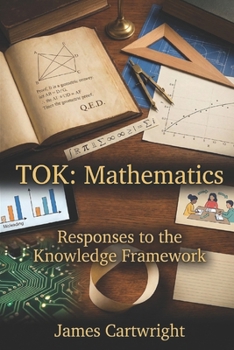 TOK: Mathematics: Responses to the Knowledge Framework (Mastering IB Theory of Knowledge)
