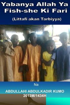 Paperback Yabanya Allah YA Fish-She KI Fari: (littafi Akan Tarbiyya) [Hausa] Book