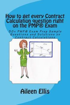 Paperback How to get every Contract Calculation question right on the PMP(R) Exam: 50+ PMP(R) Exam Prep Sample Questions and Solutions on Contract Calculations Book