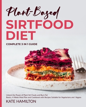 Paperback Plant-Based Sirtfood Diet: Complete 3 in 1 Guide Unlock the Power of Plant Sirt Foods and Burn Fat Basics, 4-Week Meal Plan and Cookbook with Rec Book