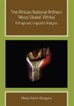 Paperback The African National Anthem, "Nkosi Sikelel' iAfrika": A Pragmatic Linguistic Analysis Book