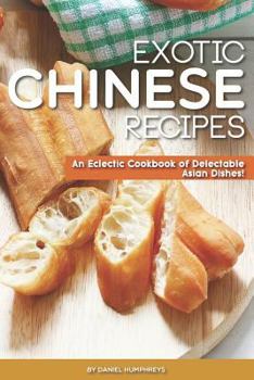 Paperback Exotic Chinese Recipes: An Eclectic Cookbook of Delectable Asian Dishes! Book