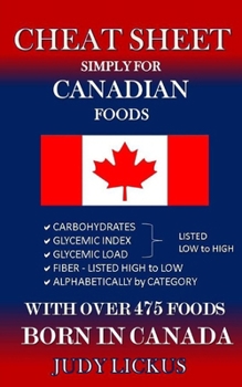 Paperback CHEAT SHEET Simply for CANADIAN Foods: CARBOHYDRATE, GLYCEMIC INDEX, GLYCEMIC LOAD FOODS Listed from LOW to HIGH + High FIBER FOODS Listed from HIGH T Book